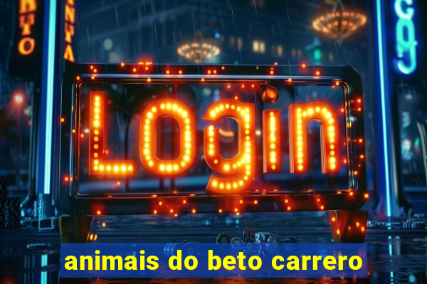 animais do beto carrero